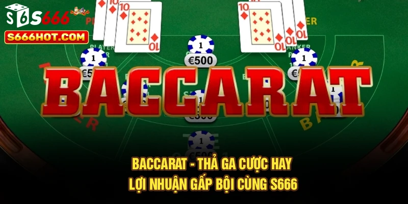 Baccarat - Thả Ga Cược Hay, Lợi Nhuận Gấp Bội Cùng S666