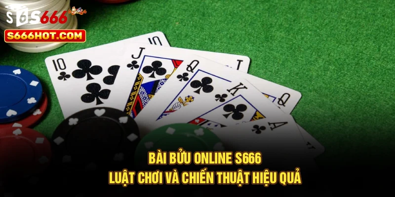 Bài Bửu Online S666 | Luật Chơi Và Chiến Thuật Hiệu Quả