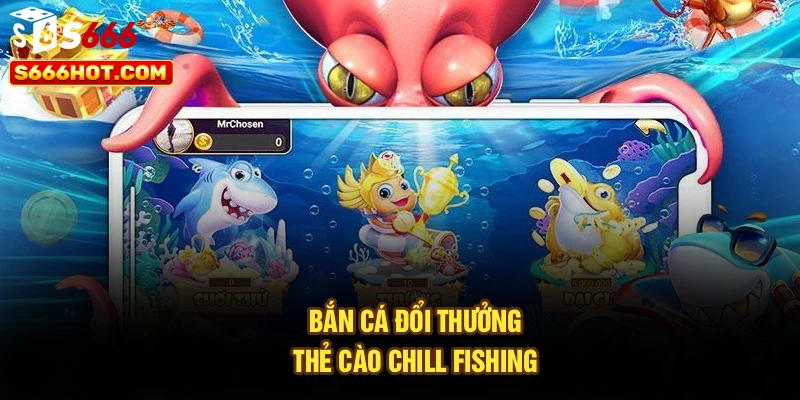 Bắn cá đổi thưởng thẻ cào Chill Fishing 