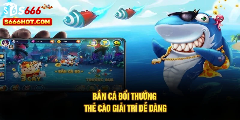 Bắn cá đổi thưởng thẻ cào giải trí dễ dàng