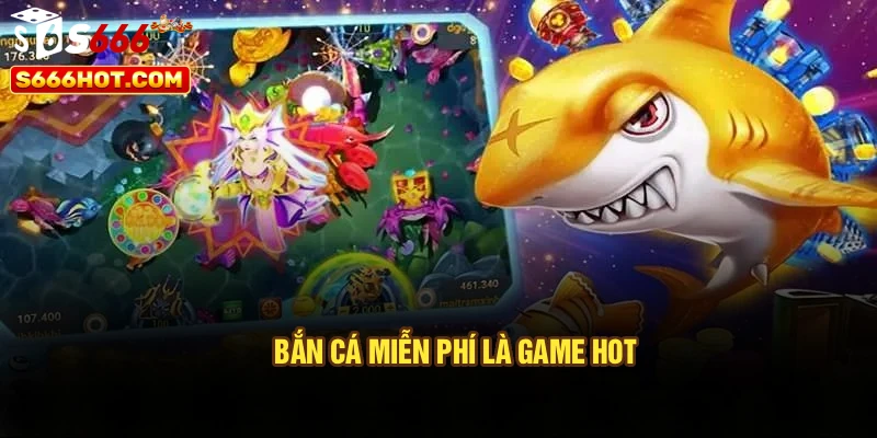 Bắn cá miễn phí là game hot