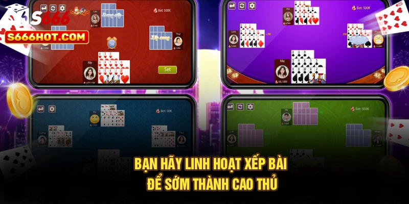 Bạn hãy linh hoạt xếp bài để sớm thành cao thủ