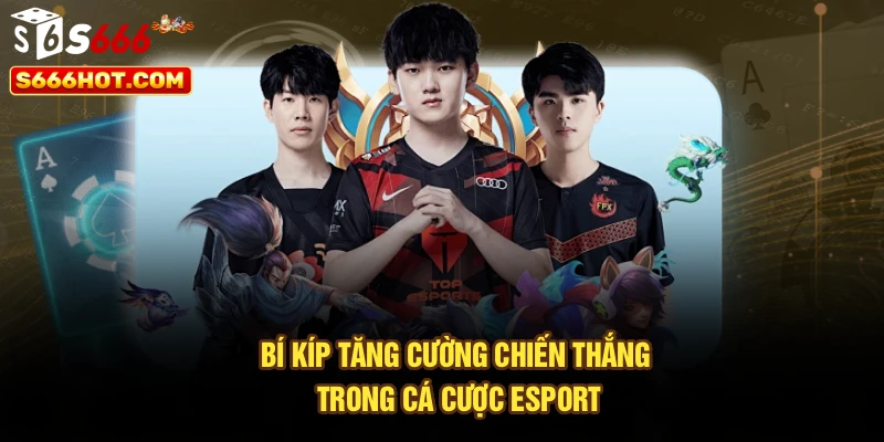 Bí kíp tăng cường chiến thắng trong cá cược esport