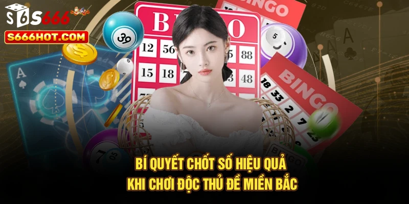 Bí quyết chốt số hiệu quả khi chơi độc thủ đề miền Bắc
