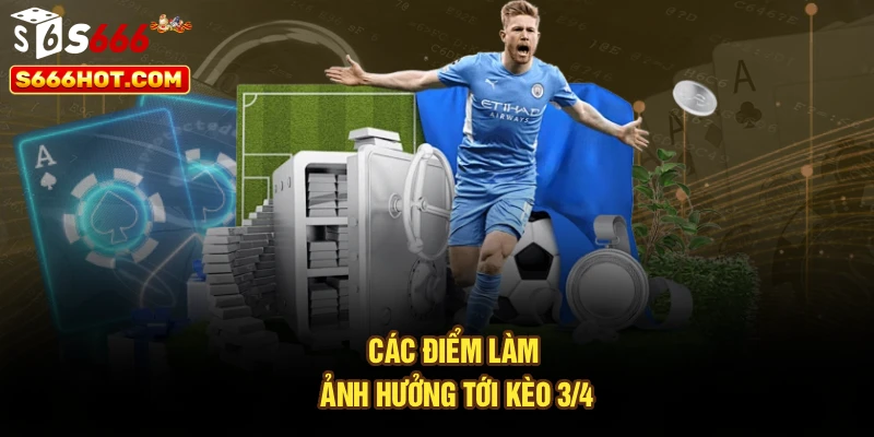 Các điểm làm ảnh hưởng tới kèo 3/4