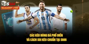 Các Kèo Bóng Đá Phổ Biến Và Cách Soi Kèo Chuẩn Tại S666