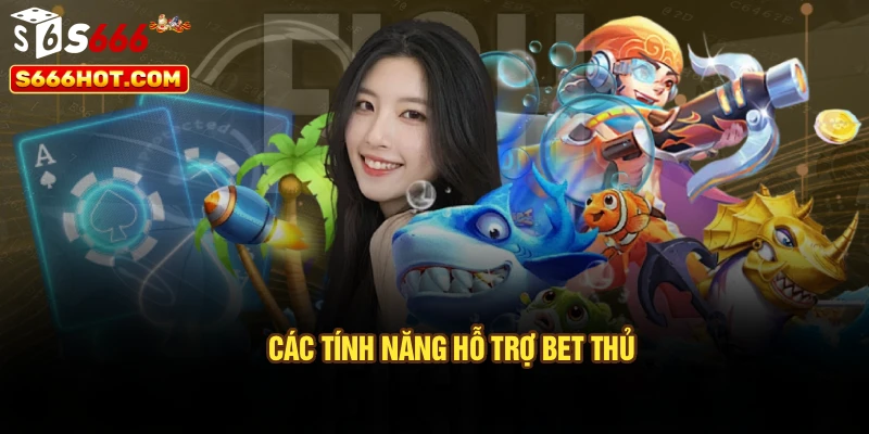 Các tính năng hỗ trợ bet thủ