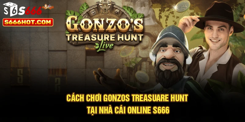 Cách Chơi Gonzos Treasuare Hunt Tại Nhà Cái Online S666