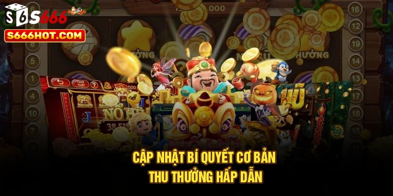 Cập nhật bí quyết cơ bản thu thưởng hấp dẫn