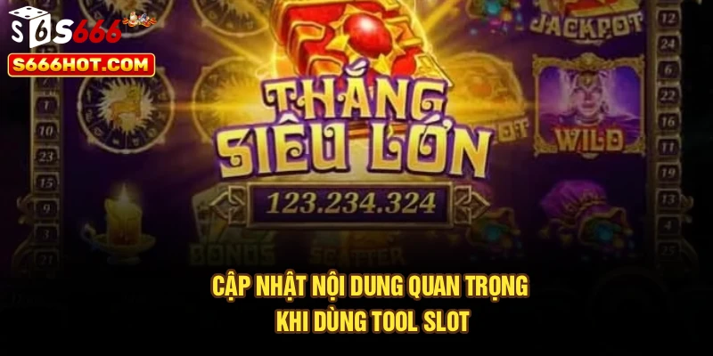 Cập nhật nội dung quan trọng khi dùng tool slot