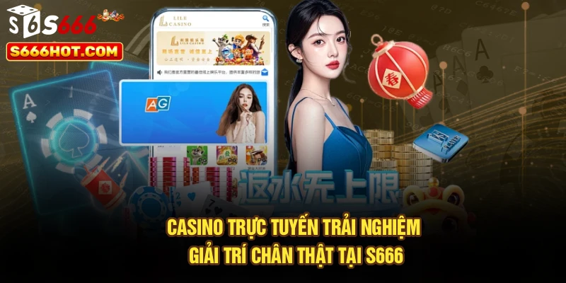 Casino Trực Tuyến – Trải Nghiệm Giải Trí Chân Thật Tại S666