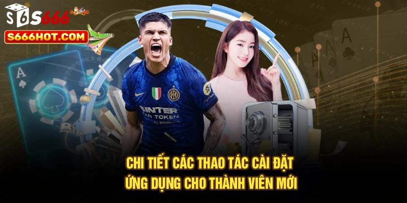 Chi tiết các thao tác cài đặt ứng dụng cho thành viên mới