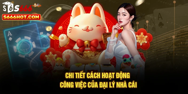 Chi tiết cách hoạt động công việc của đại lý nhà cái
