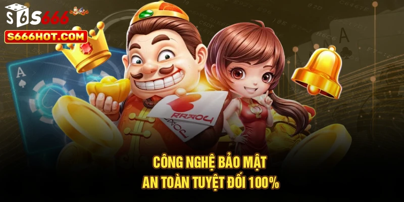 Công nghệ bảo mật an toàn tuyệt đối 100%