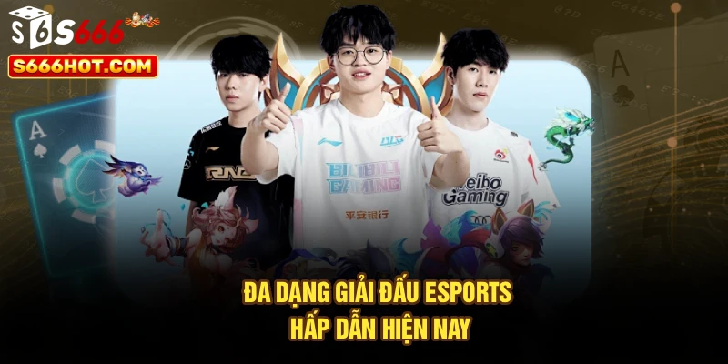 Đa dạng giải đấu esports hấp dẫn hiện nay