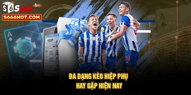 Đa dạng kèo hiệp phụ hay gặp hiện nay