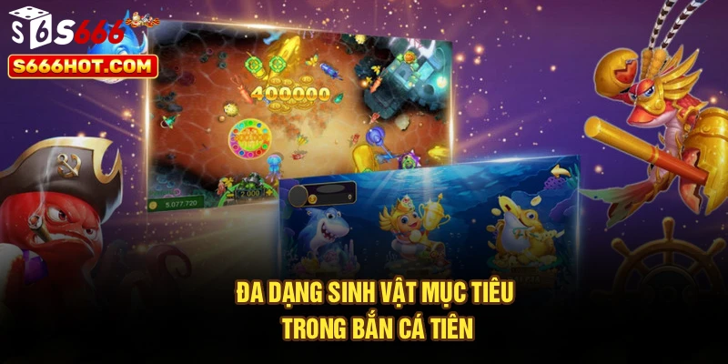 Đa dạng sinh vật mục tiêu trong bắn cá tiên