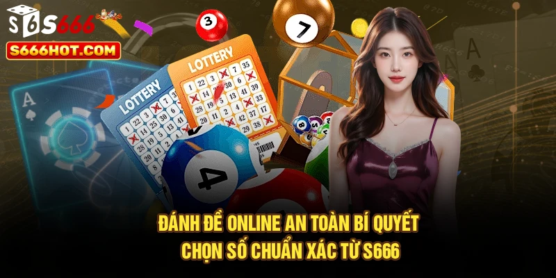 Đánh Đề Online An Toàn – Bí Quyết Chọn Số Chuẩn Xác Từ S666