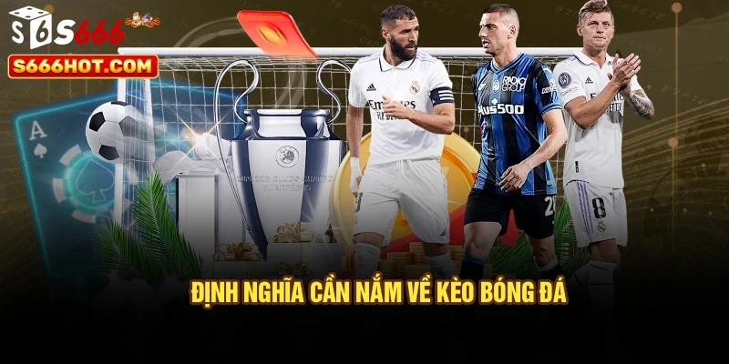 Định nghĩa cần nắm về kèo bóng đá