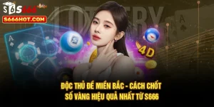 Độc Thủ Đề Miền Bắc - Cách Chốt Số Vàng Hiệu Quả Nhất Từ S666