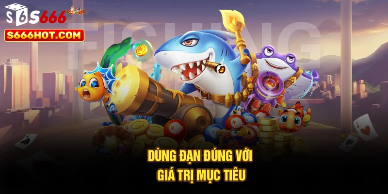 Dùng đạn đúng với giá trị mục tiêu