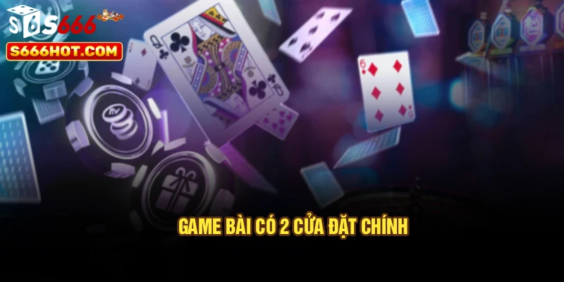 Game bài có 2 cửa đặt chính