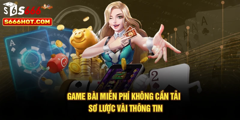 Game bài miễn phí không cần tải - Sơ lược vài thông tin