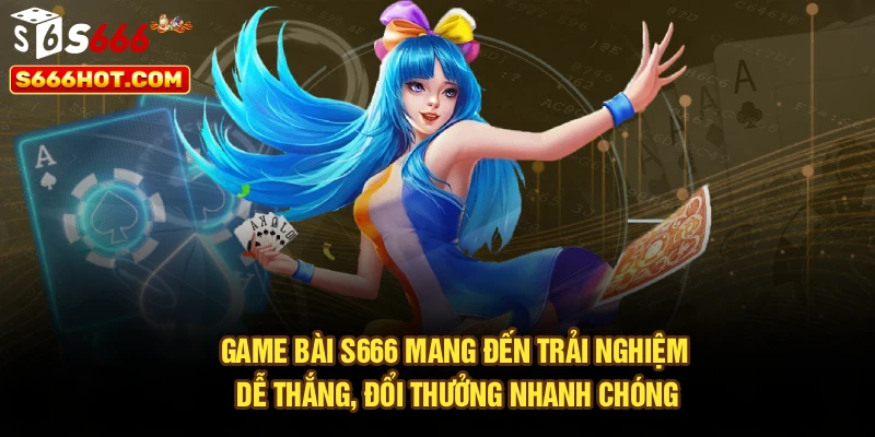 Game bài S666 mang đến trải nghiệm dễ thắng, đổi thưởng nhanh chóng