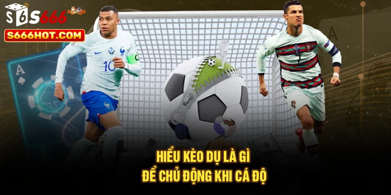 Hiểu kèo dụ là gì để chủ động khi cá độ