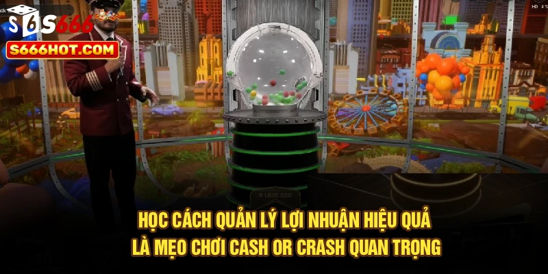 Học cách quản lý lợi nhuận hiệu quả là mẹo chơi Cash or Crash quan trọng