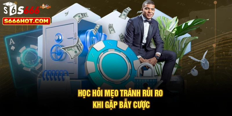 Học hỏi mẹo tránh rủi ro khi gặp bẫy cược