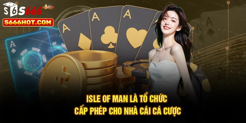 Isle of man là tổ chức cấp phép cho nhà cái cá cược