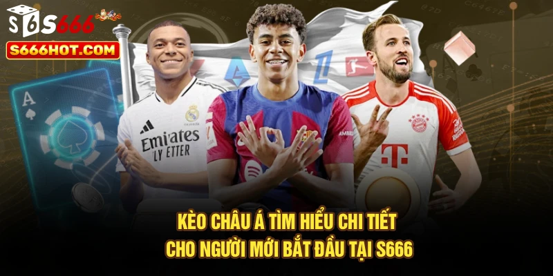 Kèo Châu Á – Tìm Hiểu Chi Tiết Cho Người Mới Bắt Đầu Tại S666
