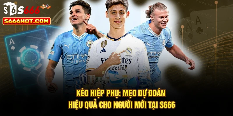 Kèo Hiệp Phụ: Mẹo Dự Đoán Hiệu Quả Cho Người Mới Tại S666
