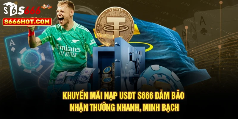 Khuyến mãi nạp USDT S666 đảm bảo nhận thưởng nhanh, minh bạch