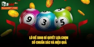 Lô Đề S666 – Bí Quyết Lựa Chọn Số Chuẩn Xác Và Hiệu Quả