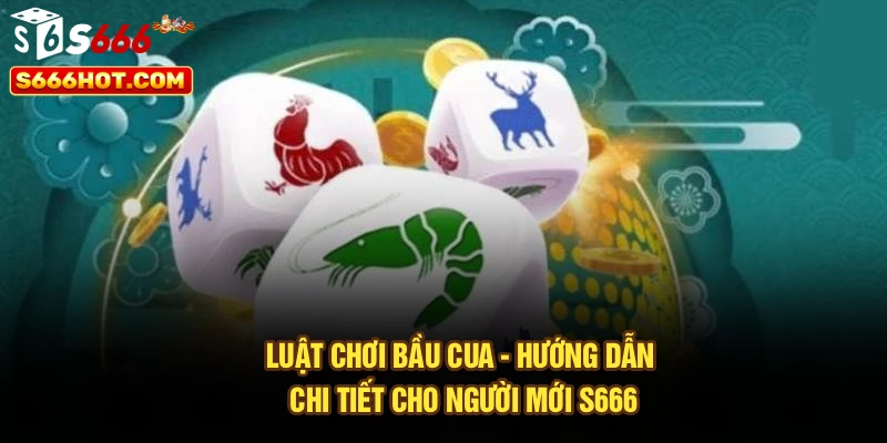 Luật Chơi Bầu Cua - Hướng Dẫn Chi Tiết Cho Người Mới S666