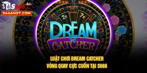 Luật Chơi Dream Catcher – Vòng Quay Cực Cuốn Tại S666