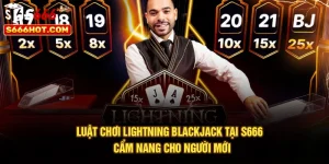 Luật Chơi Lightning Blackjack Tại S666 - Cẩm Nang Cho Người Mới