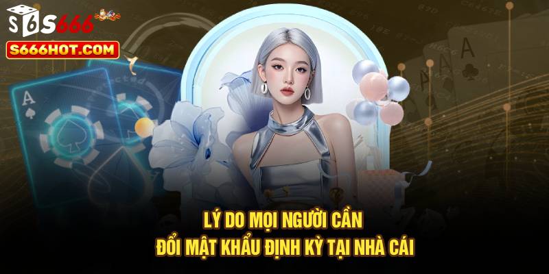 Lý do mọi người cần đổi mật khẩu định kỳ tại nhà cái