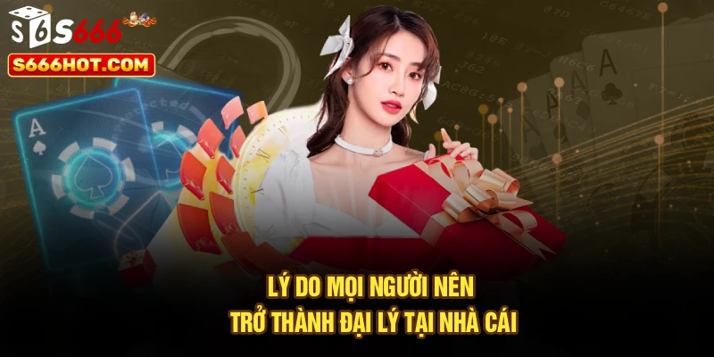 Lý do mọi người nên trở thành đại lý tại nhà cái