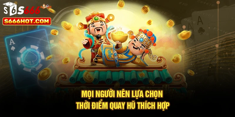 Mọi người nên lựa chọn thời điểm quay hũ thích hợp