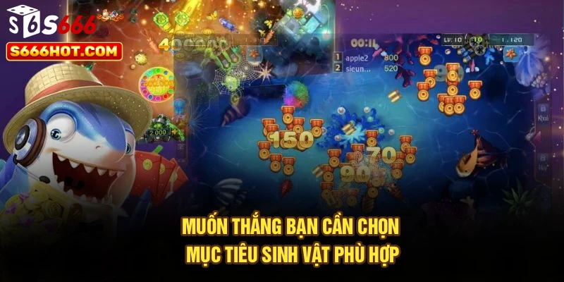 Muốn thắng bạn cần chọn mục tiêu sinh vật phù hợp