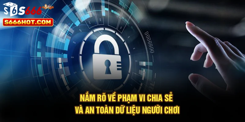Nắm rõ về phạm vi chia sẻ và an toàn dữ liệu người chơi