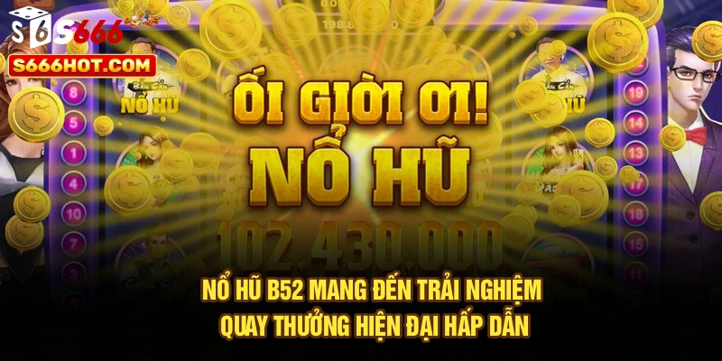 Nổ hũ B52 mang đến trải nghiệm quay thưởng hiện đại hấp dẫn