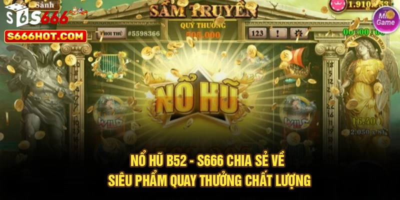 Nổ Hũ B52 - S666 Chia Sẻ Về Siêu Phẩm Quay Thưởng Chất Lượng
