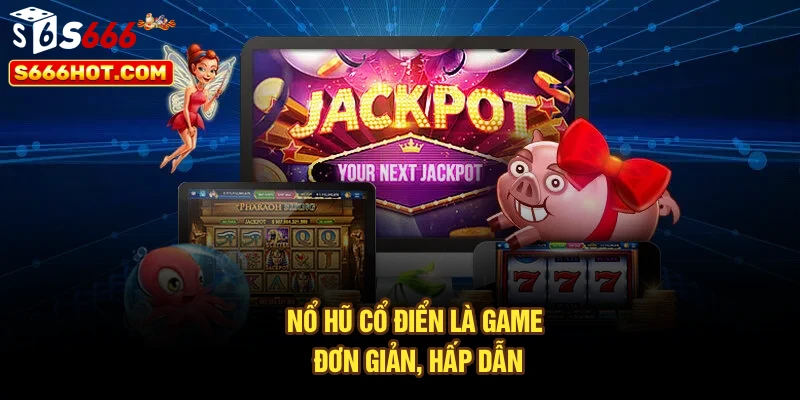Nổ hũ cổ điển là game đơn giản, hấp dẫn