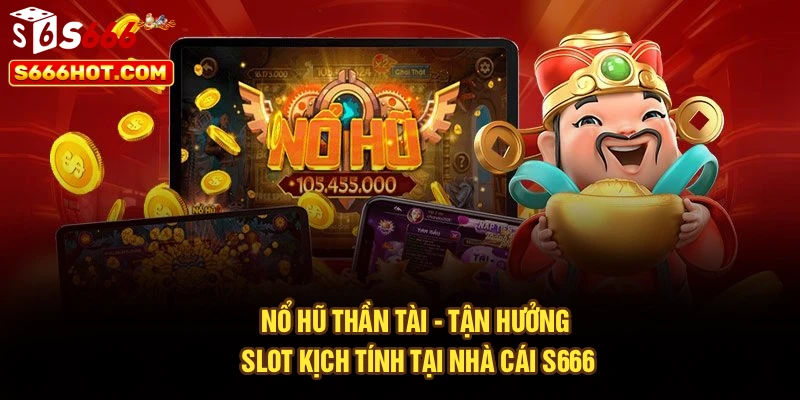 Nổ Hũ Thần Tài - Tận Hưởng Slot Kịch Tính Tại Nhà Cái S666