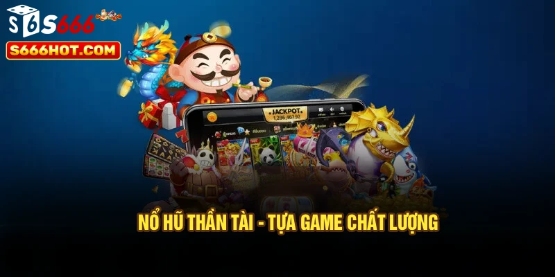 Nổ hũ thần tài - Tựa game chất lượng