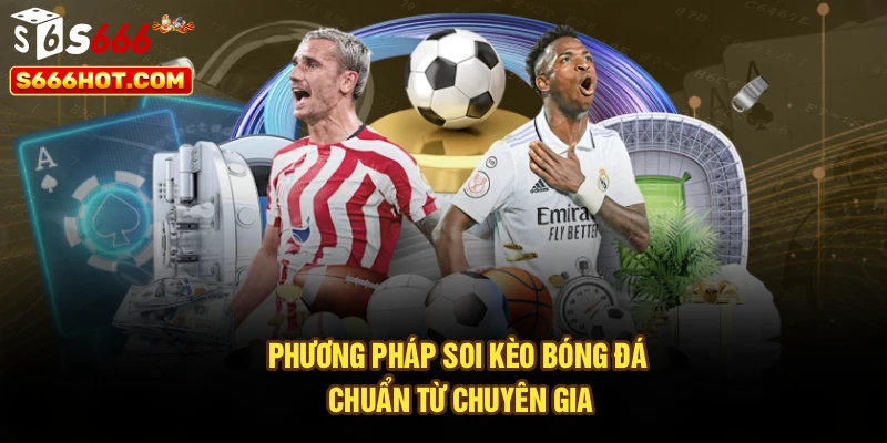 Phương pháp soi kèo bóng đá chuẩn từ chuyên gia